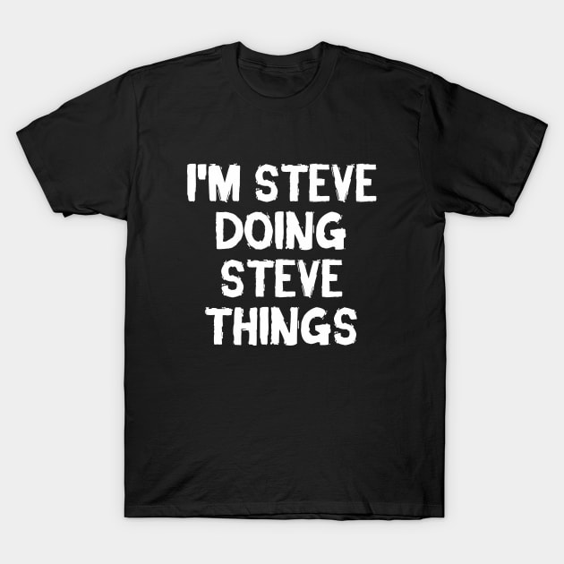 I m Steve doing Steve things T-Shirt by hoopoe